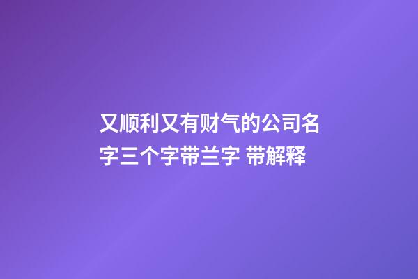 又顺利又有财气的公司名字三个字带兰字 带解释-第1张-公司起名-玄机派
